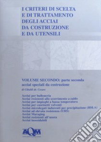 I criteri di scelta e di trattamento degli acciai da costruzione e da utensili. Vol. 2/2: Acciai speciali da costruzione libro di Cibaldi Cesare