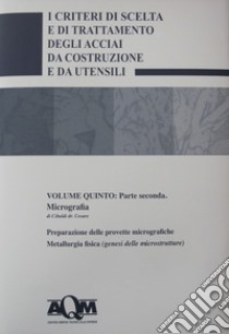 I criteri di scelta e di trattamento degli acciai da costruzione e da utensili. Vol. 5/2: Micrografia libro di Cibaldi Cesare