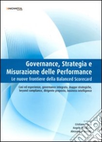 Governance, strategia e misurazione della performance. Le nuove frontiere della balanced scorecard libro di Busco C. (cur.); Riccaboni A. (cur.); Saviotti A. (cur.)