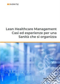 Lean healthcare management. Casi ed esperienze per una sanità che si organizza libro di Bacci A. (cur.); Nardiello A. (cur.)