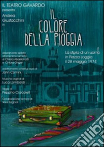 Il colore della pioggia. Piazza della Loggia, storie ai margini di una strage libro di Abastanotti Chiara; Onger Chiara