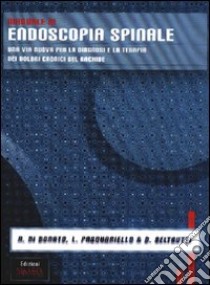 Manuale di endoscopia spinale. Una via nuova per la diagnosi e la terapia dei dolori cronici del rachide libro di Di Donato Attilio; Pasquariello Lorenzo; Beltrutti Diego