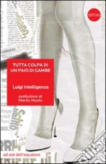 Tutta colpa di un paio di gambe libro di Intelligenza Luigi