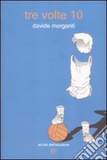 Tre volte 10 libro di Morganti Davide