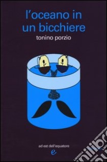 L'oceano in un bicchiere libro di Porzio Tonino