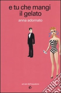 E tu che mangi il gelato libro di Adornato Anna