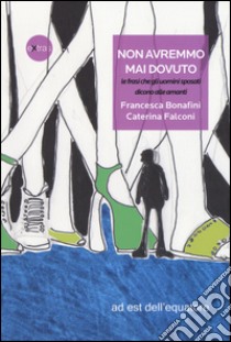 Non avremmo mai dovuto, le frasi che gli uomini sposati dicono alle amanti libro di Bonafini Francesca; Falconi Caterina