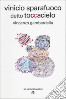 Vinicio sparafuoco detto Toccacielo libro di Gambardella Vincenzo