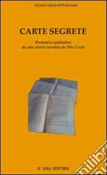 Carte segrete. Romanzo epistolare da una storia narrata da Tito Livio libro di Ottaviani Giancarlo