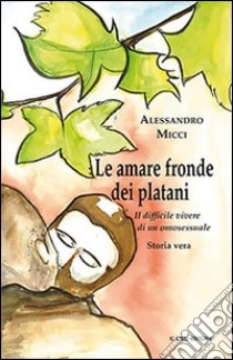 Le amare fronde dei platani. Il difficile vivere di un omosessuale libro di Micci Alessandro