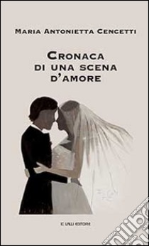 Cronaca di una scena d'amore libro di Cencetti Maria Antonietta