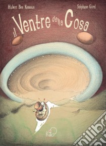 Il ventre della cosa. Ediz. illustrata libro di Kemoun Hubert B.; Girel Stéphane