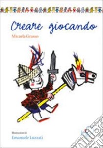 Creare giocando. Ediz. illustrata libro di Grasso Micaela