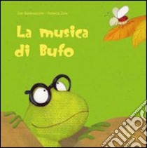 La musica di Bufo. Ediz. illustrata libro di Baldisserotto Zak