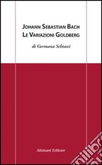 Johann Sebastian Bach. Le variazioni Goldberg libro di Schiassi Germana