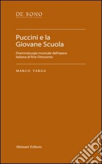 Puccini e la Giovane scuola. Drammaturgia musicale dell'opera italiana di fine ottocento libro di Targa Marco