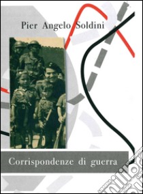 Corrispondenze di guerra libro di Soldini Pier Angelo; Mussio O. (cur.); Delconte R. C. (cur.)