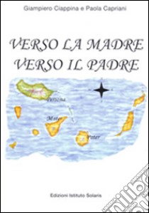 Verso la madre. Verso il padre libro di Ciappina Giampiero; Cipriani Paola; Bandiera J. (cur.); La Tegola T. (cur.); Orecchio A. (cur.)