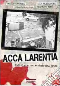 Acca Larentia. Quello che non è stato mai detto libro di Cutonilli Valerio; Valentinotti Luca