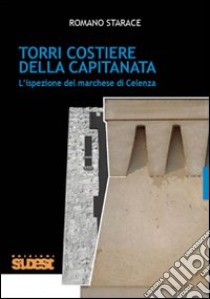 Torri costiere della Capitanata. L'ispezione del marchese di Celenza libro di Starace Romano