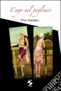 L'ago nel pagliaio libro di Amabile Ugo