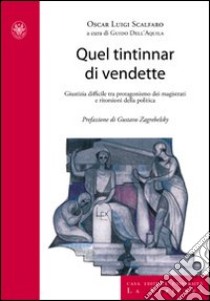 Quel tintinnar di vendette. Manette facili, voglia di riflettori e vendette della politica. Ecco come è stata minata la fiducia nella giustizia libro di Scalfaro Oscar L.; Dell'Aquila Guido