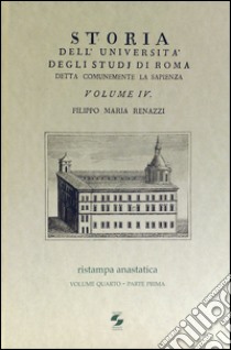 Storia dell'Università degli studi di Roma detta comunemente La Sapienza. Vol. 4 libro di Renazzi Filippo M.