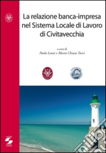 La relazione banca-impresa nel sistema locale di lavoro di Civitavecchia libro di Leone P. (cur.); Turci M. C. (cur.)