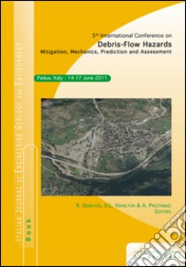 Fifth International conference on debris-flow hazards. Mitigation, mechanics, prediction and assessment libro di Genevois R. (cur.); Hamilton D. L. (cur.); Prestininzi A. (cur.)