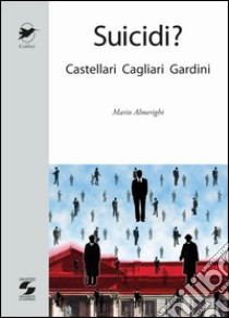 Suicidi? Castellari, Cagliari, Gardini libro di Almerighi Mario