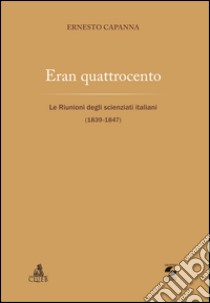 Eran quattrocento. Le riunioni degli scienziati italiani (1839-1847) libro di Capanna Ernesto