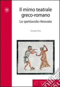 Il mimo teatrale greco-romano. Lo spettacolo ritrovato libro di Cicu Luciano