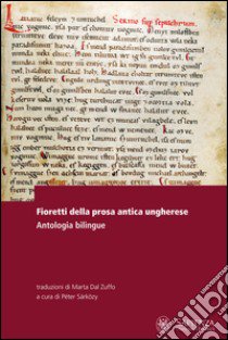 Fioretti della prosa antica ungherese. Antologia bilingue. Testo ungherese a fronte libro di Sárközy P. (cur.)