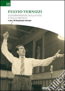 Fulvio Vernizzi. Testimonianze sulla vita e sulla musica libro di Satragni G. (cur.)