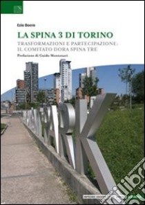 La Spina 3 di Torino. Trasformazioni e partecipazione: il Comitato Dora Spina Tre libro di Boero Ezio