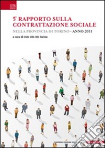 5° Rapoprto sulla contrattazione sociale nella provincia di Torino. 2011 libro di CGIL di Torino (cur.); CISL Torino (cur.); UIL Torino (cur.)