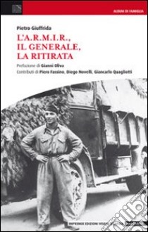 L'A.R.M.I.R., il generale, la ritirata libro di Giuffrida Pietro