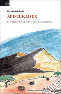 Abdelkader. Il campione che non corse la maratona libro di Martinotti Riccardo