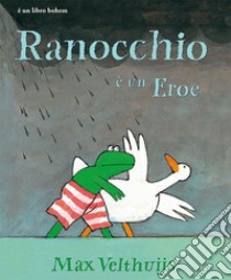 Ranocchio è un eroe. Ediz. illustrata libro di Velthuijs Max