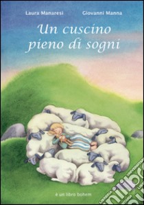 Un cuscino pieno di sogni. Ediz. illustrata libro di Manaresi Laura; Manna Giovanni