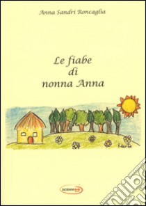 Le fiabe di nonna Anna libro di Sandri Roncaglia Anna