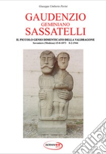 Gaudenzio Geminiano Sassatelli. Il piccolo genio dimenticato della Valdragone libro di Perini Giuseppe Umberto