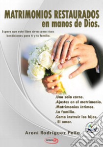 Matrimonios restaurados en manos de Dios. Nuova ediz. libro di Rodríguez Peña Aroni