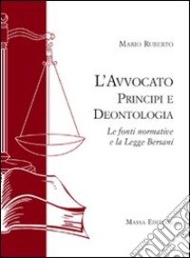 L'avvocato. Principi e deontologia. Le fonti normative e la legge Bersani libro di Ruberto Mario