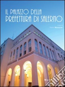 Il palazzo della prefettura di Salerno. Ediz. illustrata libro di D'Angelo Giuseppe; Mangone Fabio