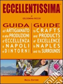 Eccellentissima. Guida all'artigianato e alle produzioni d'eccellenza a Napoli e dintorni. Ediz. multilingue libro di Riccio Gelsomina