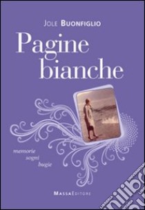 Pagine bianche. Memorie, sogni, bugie libro di Buonfiglio Jole