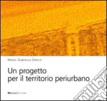 Un progetto per il territorio periurbano libro di Errico M. Gabriella