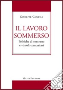 Il lavoro sommerso. Politiche di contrasto e vincoli comunitari libro di Gentile Giuseppe