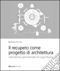 Il recupero come progetto di architettura. Nell'attività sperimentale di Luigi Picone libro di Picone Barbara